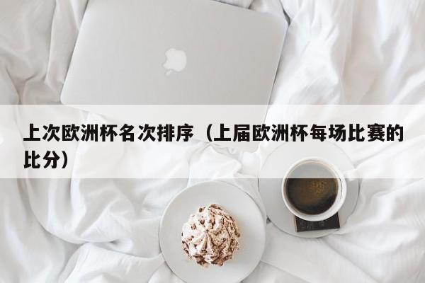 上次欧洲杯名次排序（上届欧洲杯每场比赛的比分）