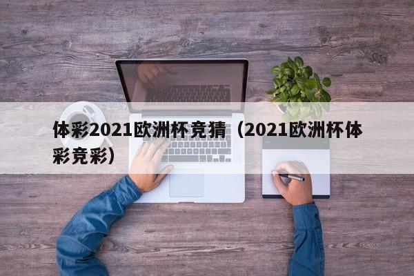 体彩2021欧洲杯竞猜（2021欧洲杯体彩竞彩）