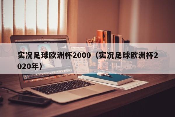 实况足球欧洲杯2000（实况足球欧洲杯2020年）