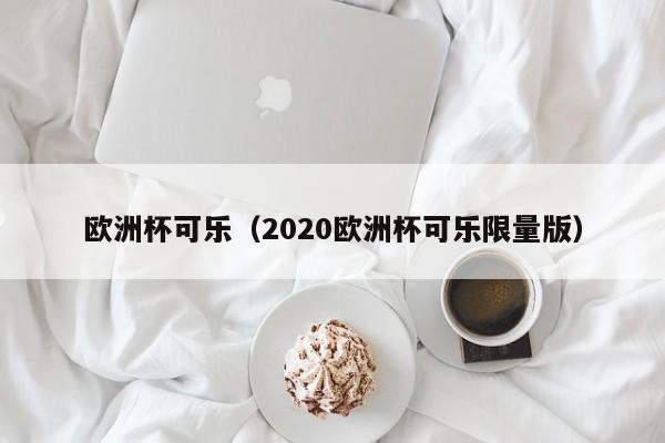 欧洲杯可乐（2020欧洲杯可乐限量版）