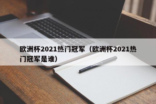 欧洲杯2021热门冠军（欧洲杯2021热门冠军是谁）