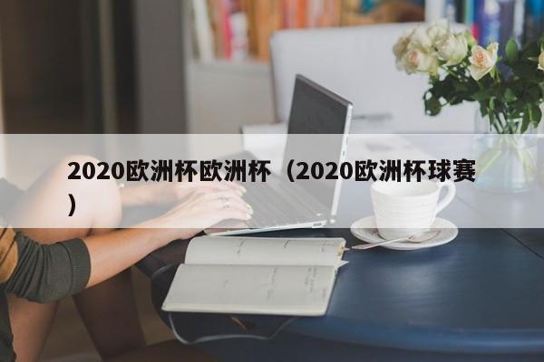 2020欧洲杯欧洲杯（2020欧洲杯球赛）