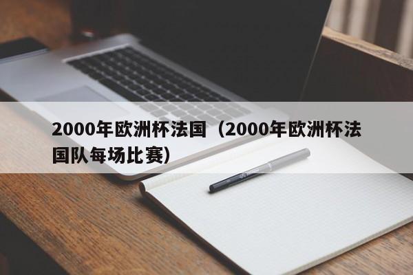 2000年欧洲杯法国（2000年欧洲杯法国队每场比赛）