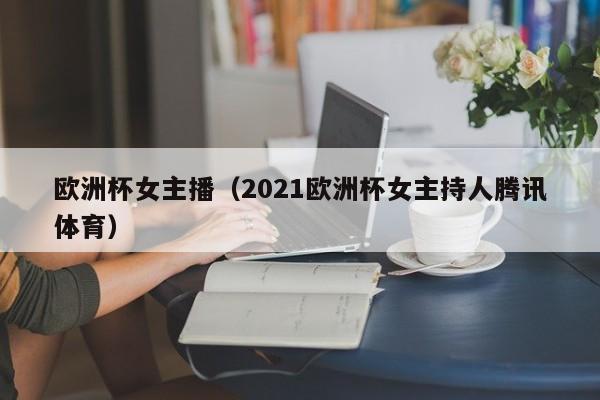 欧洲杯女主播（2021欧洲杯女主持人腾讯体育）