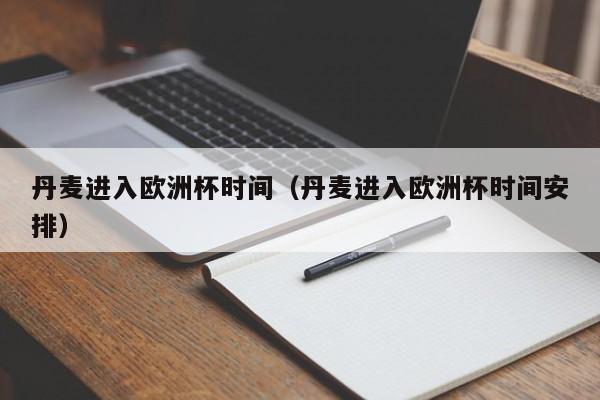 丹麦进入欧洲杯时间（丹麦进入欧洲杯时间安排）