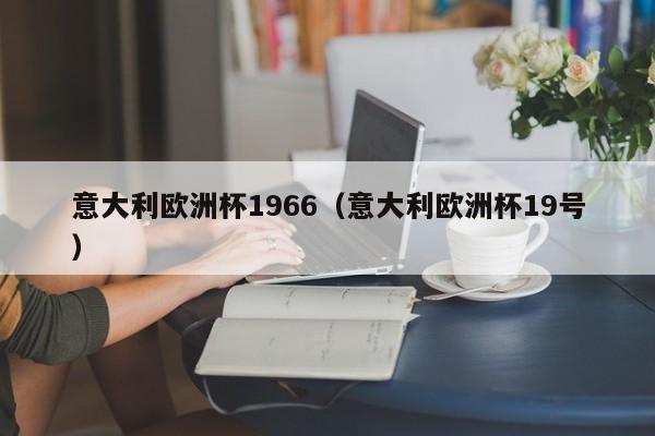 意大利欧洲杯1966（意大利欧洲杯19号）