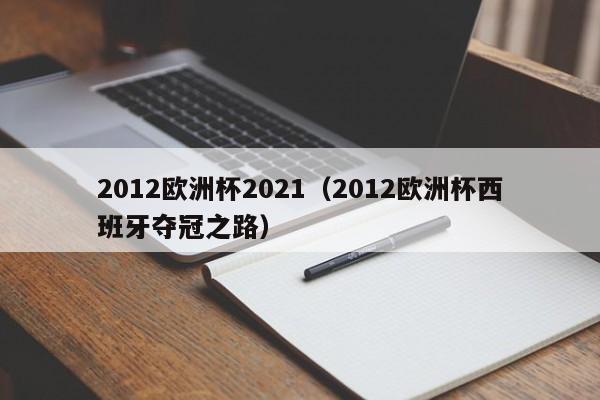 2012欧洲杯2021（2012欧洲杯西班牙夺冠之路）