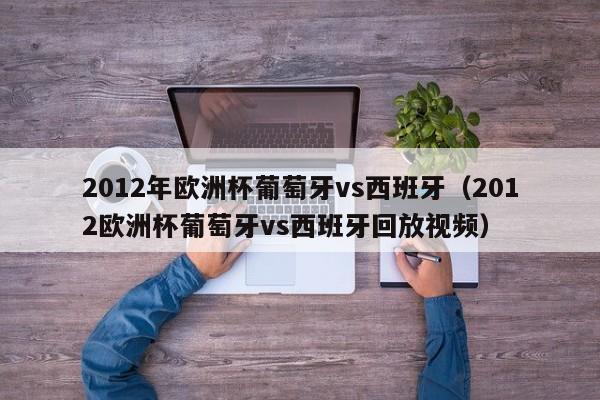 2012年欧洲杯葡萄牙vs西班牙（2012欧洲杯葡萄牙vs西班牙回放视频）