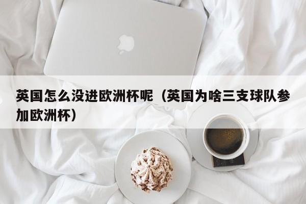 英国怎么没进欧洲杯呢（英国为啥三支球队参加欧洲杯）