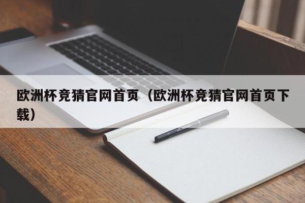 欧洲杯竞猜官网首页（欧洲杯竞猜官网首页下载）