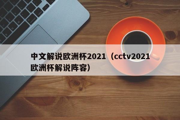 中文解说欧洲杯2021（cctv2021欧洲杯解说阵容）