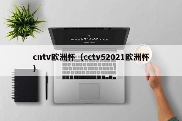 cntv欧洲杯（cctv52021欧洲杯）