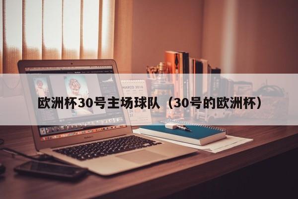 欧洲杯30号主场球队（30号的欧洲杯）