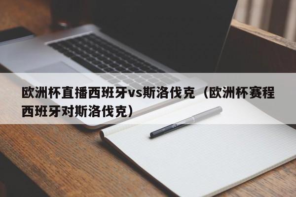 欧洲杯直播西班牙vs斯洛伐克（欧洲杯赛程西班牙对斯洛伐克）