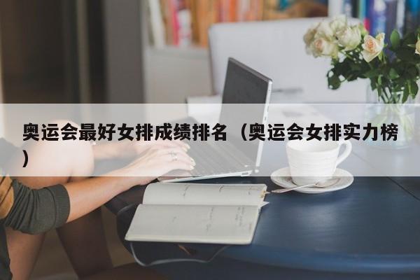 奥运会最好女排成绩排名（奥运会女排实力榜）