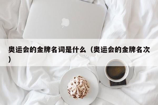 奥运会的金牌名词是什么（奥运会的金牌名次）