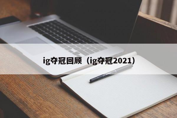 ig夺冠回顾（ig夺冠2021）