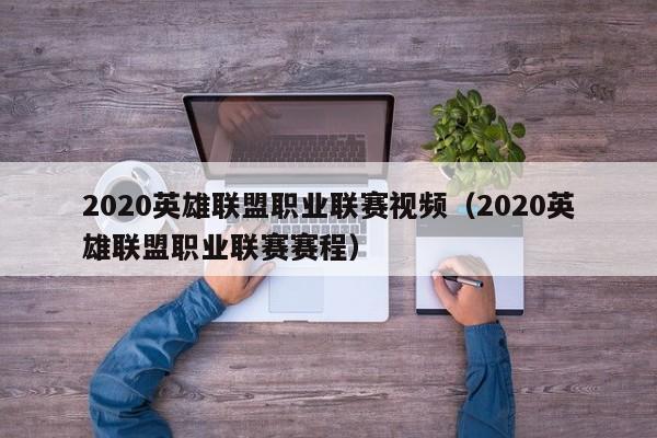 2020英雄联盟职业联赛视频（2020英雄联盟职业联赛赛程）