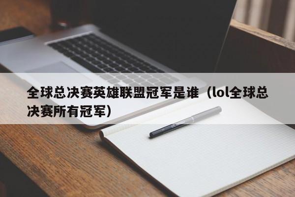 全球总决赛英雄联盟冠军是谁（lol全球总决赛所有冠军）