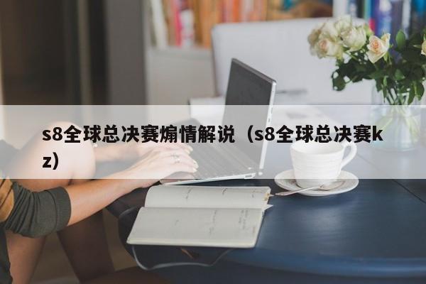 s8全球总决赛煽情解说（s8全球总决赛kz）