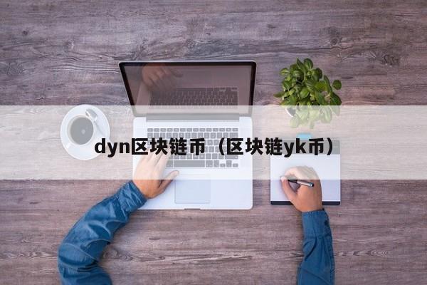 dyn区块链币（区块链yk币）