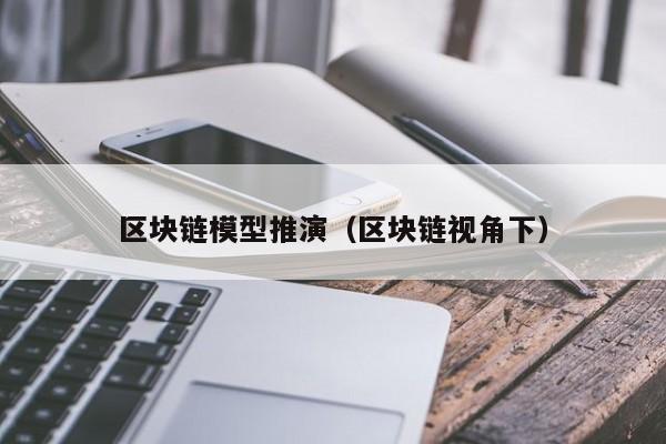 区块链模型推演（区块链视角下）