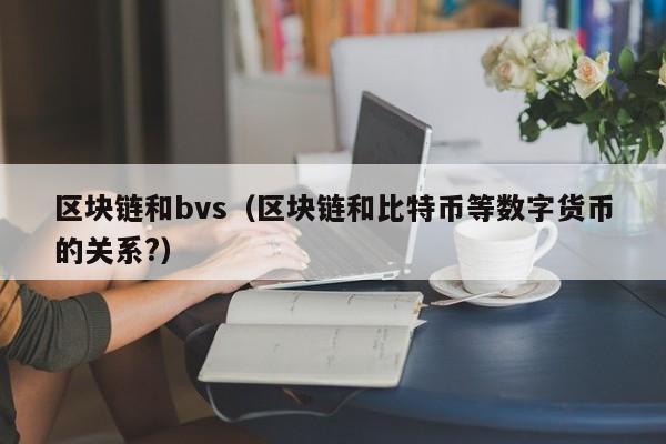 区块链和bvs（区块链和比特币等数字货币的关系?）