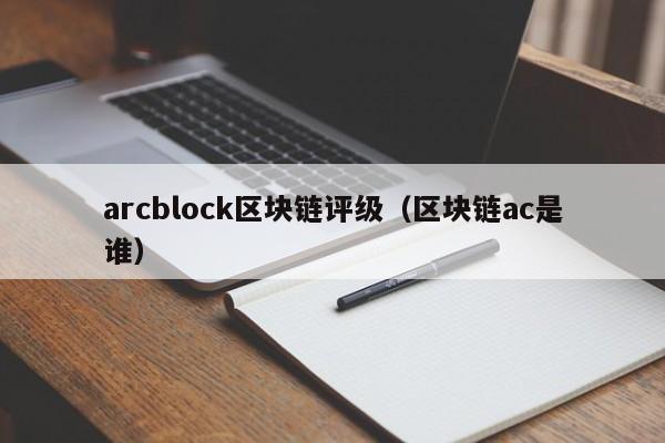 arcblock区块链评级（区块链ac是谁）