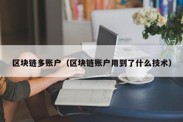 区块链多账户（区块链账户用到了什么技术）