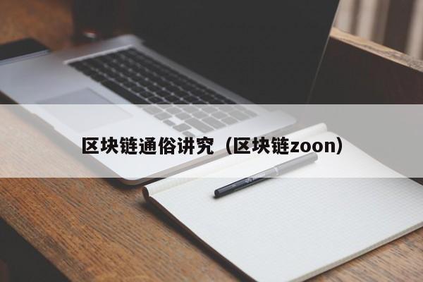 区块链通俗讲究(区块链zoon)