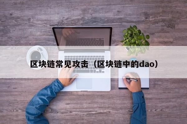 区块链常见攻击（区块链中的dao）