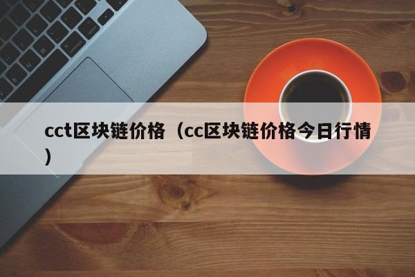 cct区块链价格（cc区块链价格今日行情）