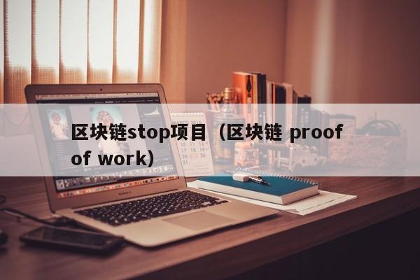 区块链stop项目（区块链 proof of work）