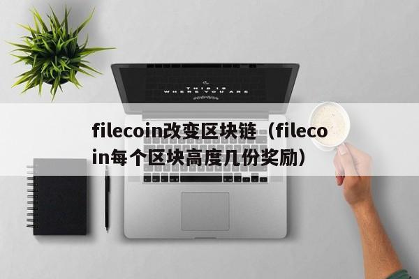 filecoin改变区块链（filecoin每个区块高度几份奖励）