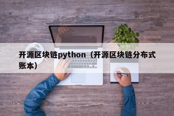 开源区块链python（开源区块链分布式账本）