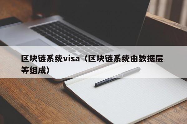 区块链系统visa（区块链系统由数据层 等组成）