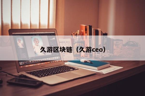 久游区块链(久游ceo)