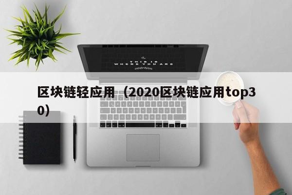 区块链轻应用(2020区块链应用top30)