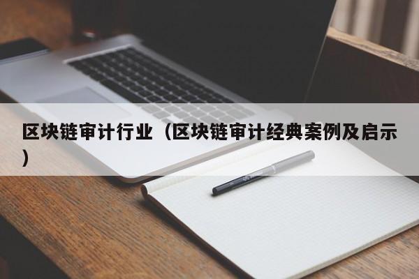 区块链审计行业(区块链审计经典案例及启示)