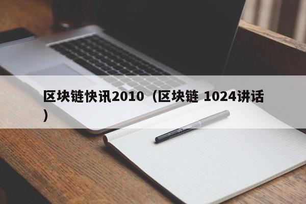 区块链快讯2010(区块链 1024讲话)