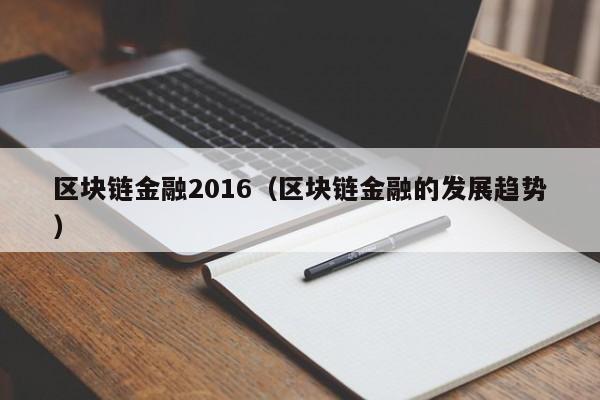 区块链金融2016（区块链金融的发展趋势）