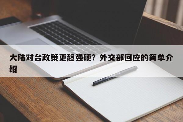 大陆对台政策更趋强硬？外交部回应的简单介绍