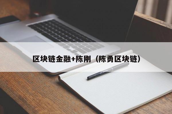 区块链金融+陈刚（陈勇区块链）