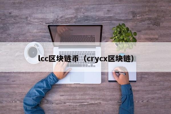 lcc区块链币（crycx区块链）