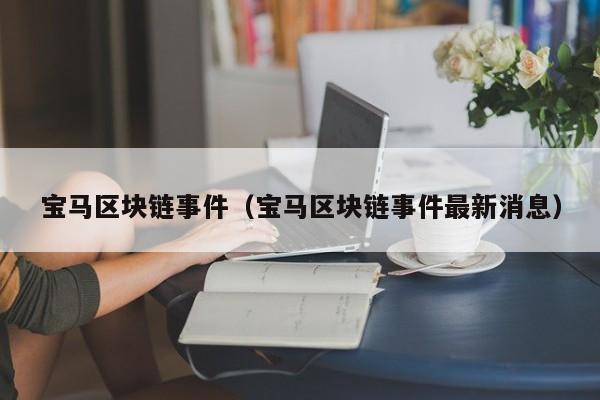 宝马区块链事件(宝马区块链事件最新消息)