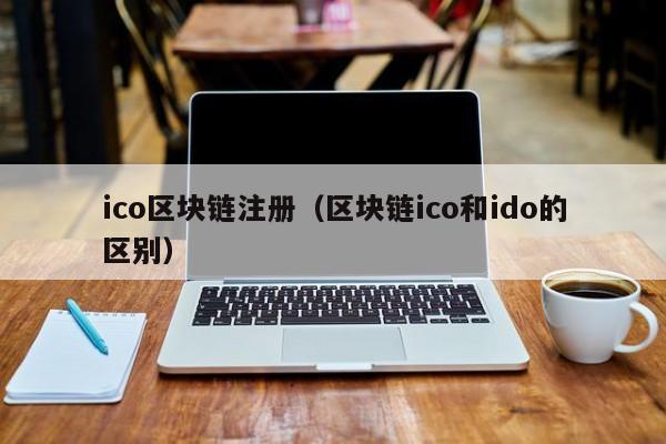 ico区块链注册（区块链ico和ido的区别）