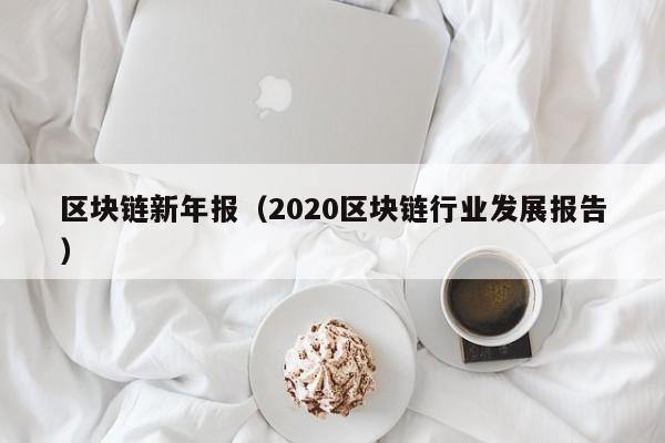 区块链新年报（2020区块链行业发展报告）