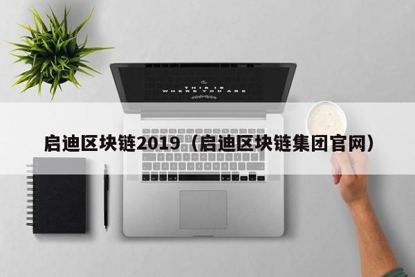 启迪区块链2019（启迪区块链集团官网）