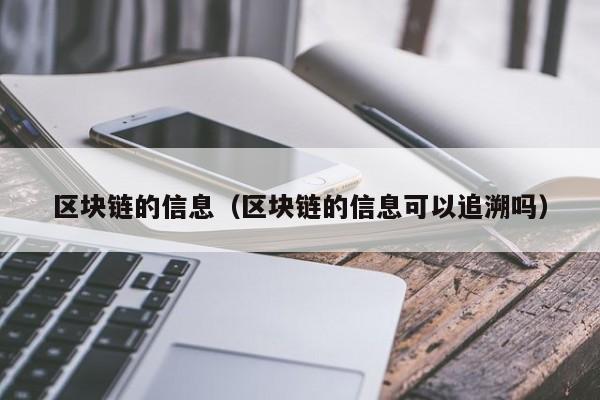 区块链的信息（区块链的信息可以追溯吗）