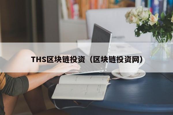 THS区块链投资（区块链投资网）